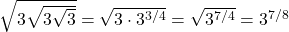 \sqrt{3\sqrt{3\sqrt{3}}} = \sqrt{3 \cdot 3^{3/4}} = \sqrt{3^{7/4}} = 3^{7/8}