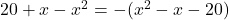 20+x-x^2 = -(x^2 - x - 20)
