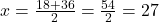 x = \frac{18 + 36}{2} = \frac{54}{2} = 27