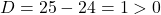 D = 25 - 24 = 1 > 0