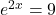 e^{2x}=9