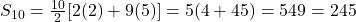 S_{10} = \frac{10}{2} [2(2) + 9(5)] = 5(4 + 45) = 5 &times; 49 = 245