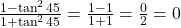 \frac{1 - \tan^2 45&deg;}{1 + \tan^2 45&deg;} = \frac{1 - 1}{1 + 1} = \frac{0}{2} = 0
