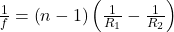 \frac1f=\left(n-1\right)\left(\frac1{R_1}-\frac1{R_2}\right)