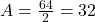 A = \frac{64}{2} = 32