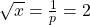 \sqrt{x} = \frac{1}{p} = 2