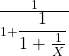 \frac1{1+{\displaystyle\frac1{1+\frac1X}}}