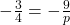 -\frac{3}{4} = -\frac{9}{p}