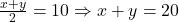 \frac{x + y}{2} = 10 \Rightarrow x + y = 20