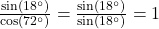 \frac{\sin(18^\circ)}{\cos(72^\circ)} = \frac{\sin(18^\circ)}{\sin(18^\circ)} = 1