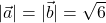 |\vec{a}| = |\vec{b}| = \sqrt{6}