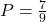P = \frac{7}{9}