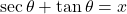 \sec \theta + \tan \theta = x