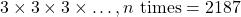 3 \times 3 \times 3 \times \dots , n \text{ times} = 2187