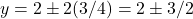 y = 2 \pm 2(3/4) = 2 \pm 3/2