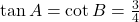\tan A = \cot B = \frac{3}{4}