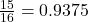 \frac{15}{16} = 0.9375