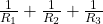 \frac { 1 }{ { R }_{ 1 } } +\frac { 1 }{ { R }_{ 2 } } +\frac { 1 }{ { R }_{ 3 } }