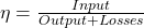\eta =\frac { Input }{ Output+Losses }