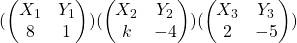 (\begin{pmatrix}X_1&Y_1\\8&1\end{pmatrix}) (\begin{pmatrix}X_2&Y_2\\k&-4\end{pmatrix}) (\begin{pmatrix}X_3&Y_3\\2&-5\end{pmatrix})