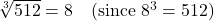 \sqrt[3]{512} = 8 \quad (\text{since } 8^3 = 512)