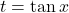 t=\tan x