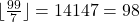 \lfloor \frac{99}{7} \rfloor = 14 ⇒ 14 × 7 = 98