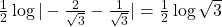 \frac{1}{2} \log|-\frac{2}{\sqrt{3}} - \frac{1}{\sqrt{3}}| = \frac{1}{2} \log \sqrt{3}