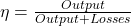 \eta =\frac { Output }{ Output+Losses }