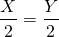 \[\frac { X }{ 2 } =\frac { Y }{ 2 }\]