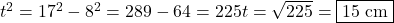 t^2 = 17^2 - 8^2 = 289 - 64 = 225 ⇒ t = \sqrt{225} = \boxed{15 \text{ cm}}