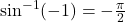 \sin^{-1}(-1) = -\frac{\pi}{2}