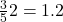 \frac{3}{5} × 2 = 1.2
