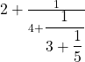 2+\frac1{4+{\displaystyle\frac1{3+{\displaystyle\frac15}}}}
