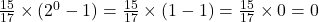 \frac{15}{17} \times (2^{0} - 1) = \frac{15}{17} \times (1 - 1) = \frac{15}{17} \times 0 = 0