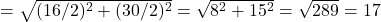 =\sqrt{(16/2)^2+(30/2)^2}=\sqrt{8^2+15^2}=\sqrt{289}=17