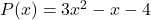 P(x) = 3x^2 - x - 4