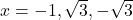 x = -1, \sqrt{3}, -\sqrt{3}