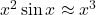 x^2 \sin x \approx x^3