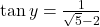 \tan y = \frac{1}{\sqrt{5} - 2}