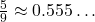 \frac{5}{9} \approx 0.555\ldots