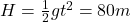 H=\frac{1}{2}gt^2 = 80m