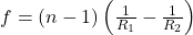 f=\left(n-1\right)\left(\frac1{R_1}-\frac1{R_2}\right)