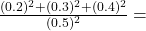 \frac{(0.2)^2 + (0.3)^2 + (0.4)^2}{(0.5)^2} =