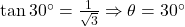\tan 30^\circ = \frac{1}{\sqrt{3}} \Rightarrow \theta = 30^\circ