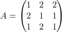 A = \begin{pmatrix}1&2&2\\2&1&1\\1&2&1\end{pmatrix}