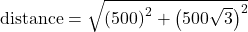 \text{distance} = \sqrt{\left(500\right)^2 + \left(500\sqrt{3}\right)^2}