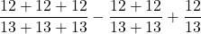\dfrac{12+12+12}{13+13+13} - \dfrac{12+12}{13+13} + \dfrac{12}{13}