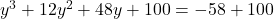 y^3 + 12y^2 + 48y + 100 = -58 + 100