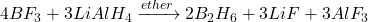 4BF_3 + 3LiAlH_4 \xrightarrow{ether} 2B_2H_6 + 3LiF + 3AlF_3